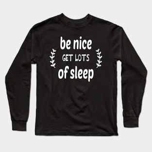 Be Nice Get Lots Of Sleep  Drink Plenty Of Water Long Sleeve T-Shirt